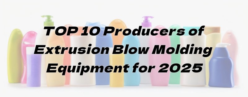 TOP 10 Produsinten fan Extrusion Blow Molding Equipment foar 2025